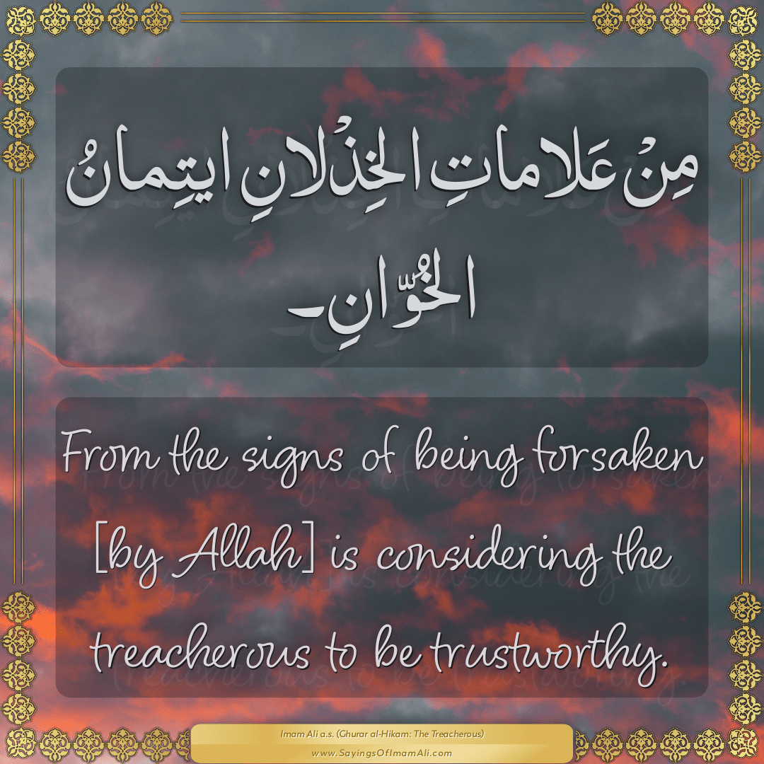 From the signs of being forsaken [by Allah] is considering the treacherous...